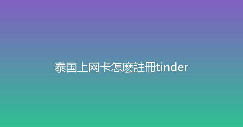 泰国上网卡怎麽註冊tinder 