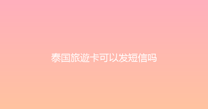 泰国旅遊卡可以发短信吗 