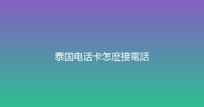 泰国电话卡怎麽接電話 