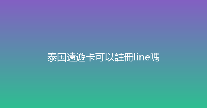 泰国遠遊卡可以註冊line嗎 