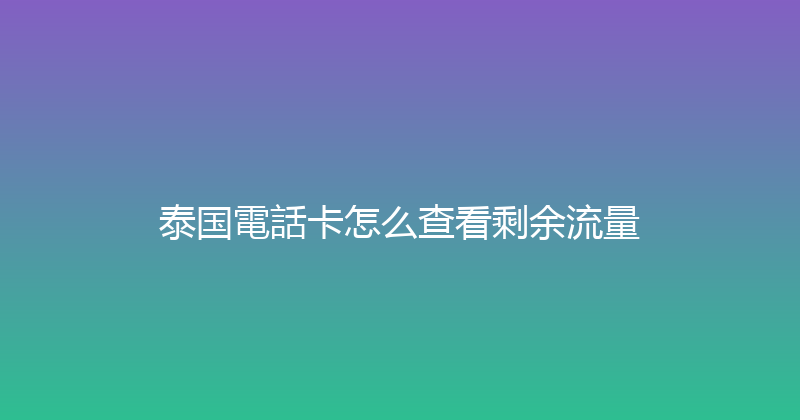 泰国電話卡怎么查看剩余流量 