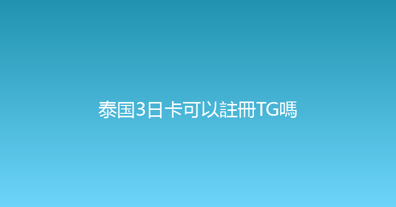 泰国3日卡可以註冊TG嗎 