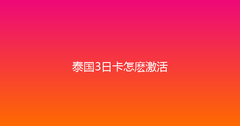 泰国3日卡怎麽激活 