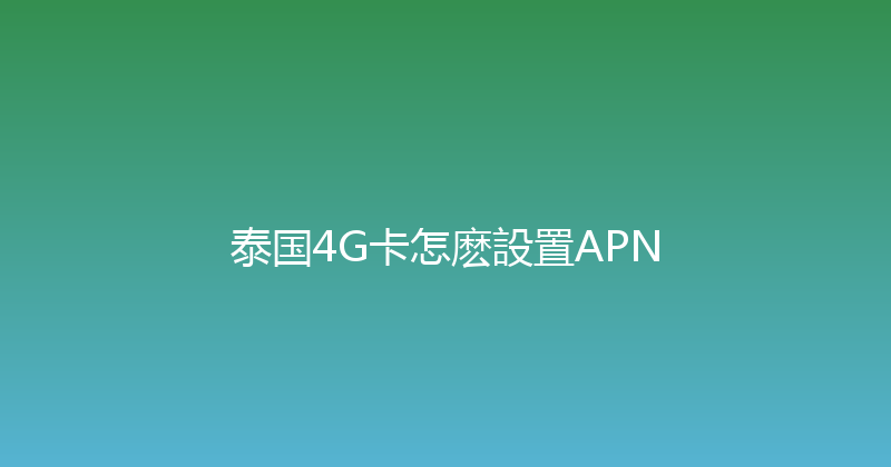 泰国4G卡怎麽設置APN 