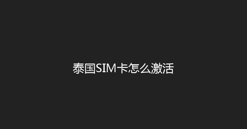 泰国SIM卡怎么激活 
