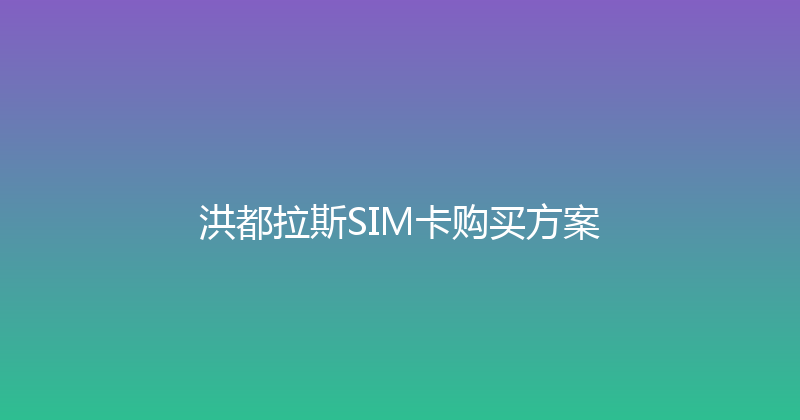 洪都拉斯SIM卡购买方案 