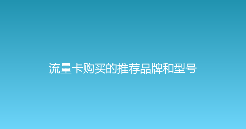 流量卡购买的推荐品牌和型号 
