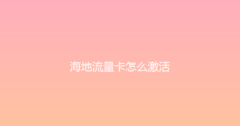 海地流量卡怎么激活 