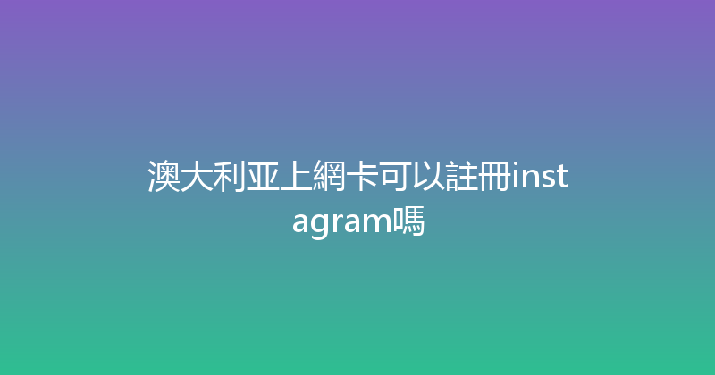 澳大利亚上網卡可以註冊instagram嗎 