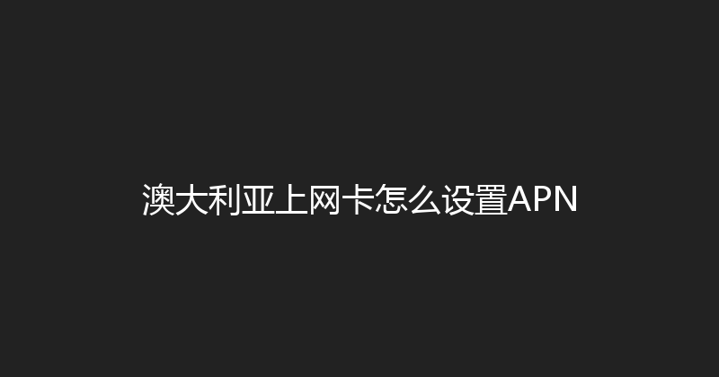 澳大利亚上网卡怎么设置APN 