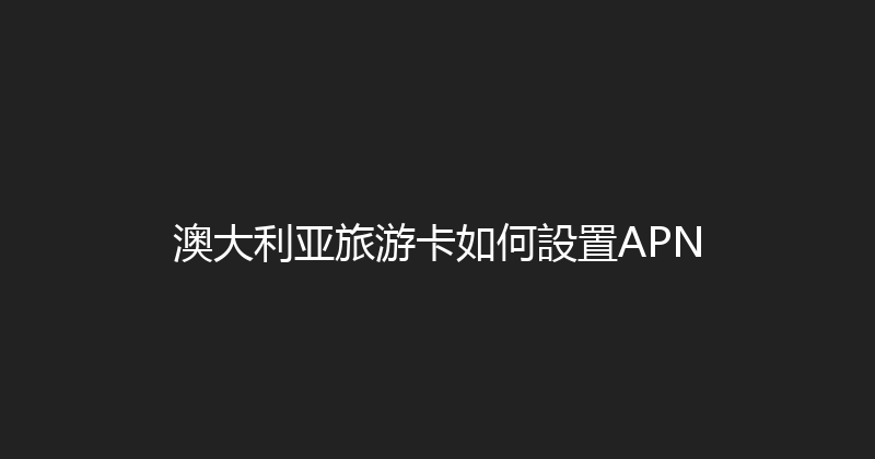 澳大利亚旅游卡如何設置APN 