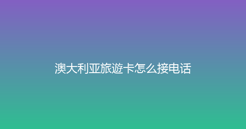 澳大利亚旅遊卡怎么接电话 