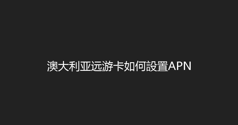 澳大利亚远游卡如何設置APN 