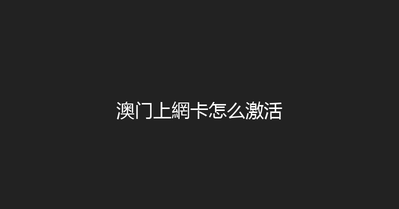 澳门上網卡怎么激活 