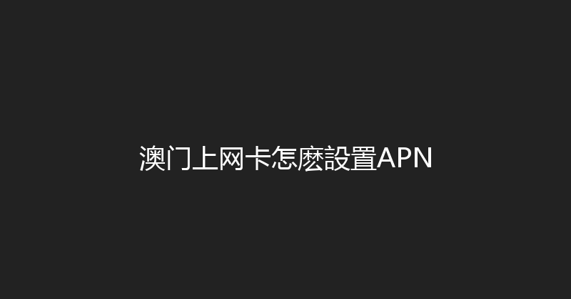 澳门上网卡怎麽設置APN 