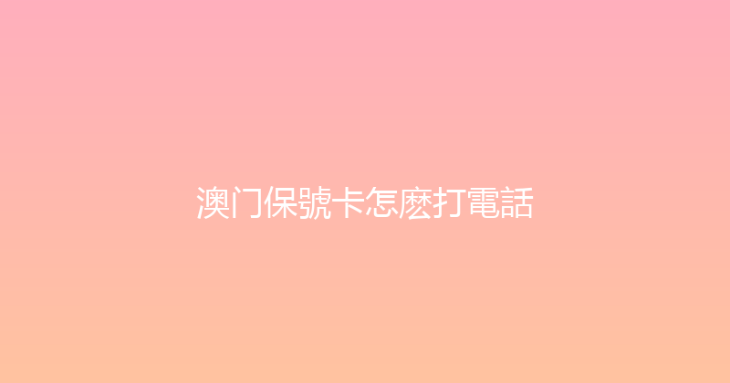 澳门保號卡怎麽打電話 