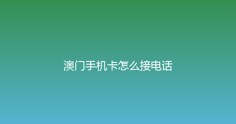 澳门手机卡怎么接电话 