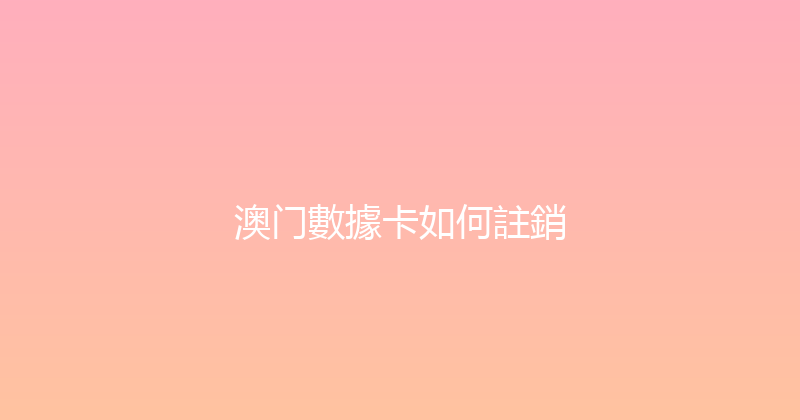 澳门數據卡如何註銷 