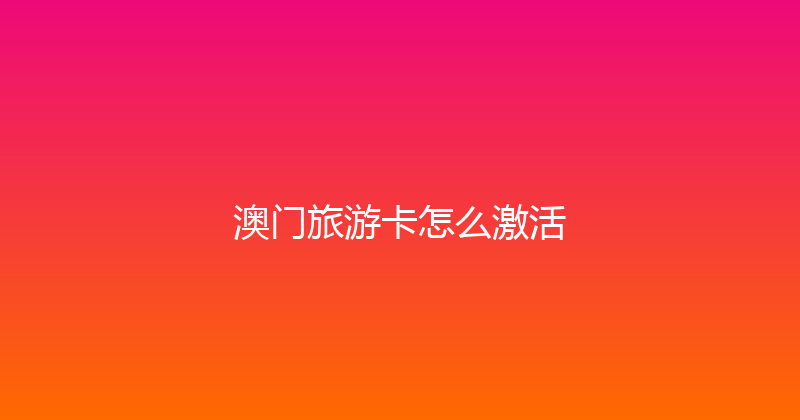 澳门旅游卡怎么激活 