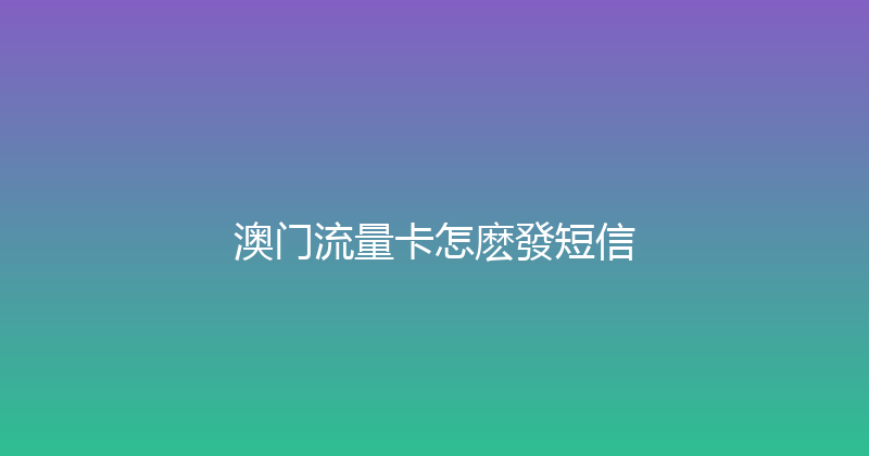 澳门流量卡怎麽發短信 