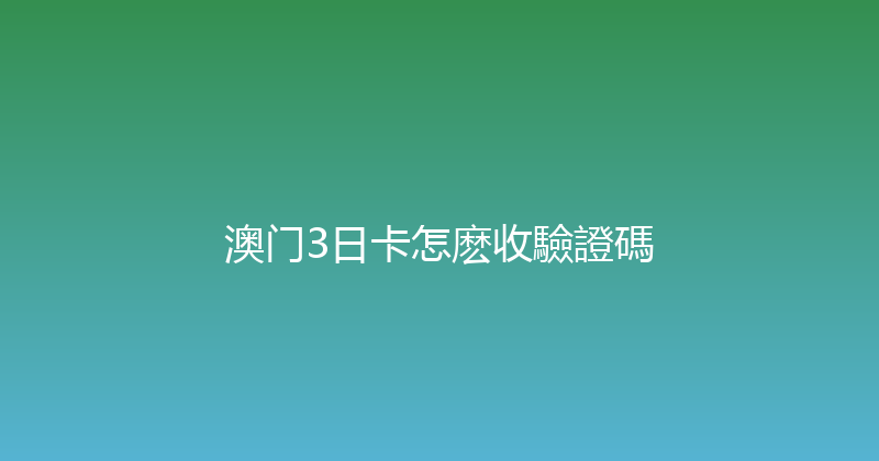 澳门3日卡怎麽收驗證碼 