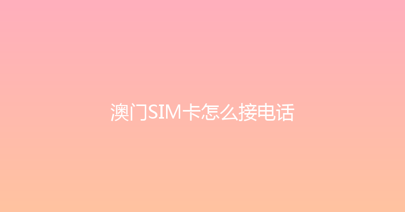 澳门SIM卡怎么接电话 