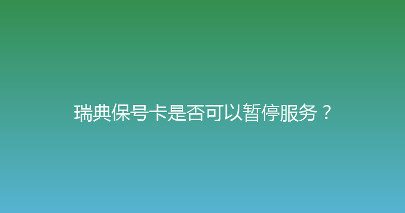 瑞典保号卡是否可以暂停服务？ 