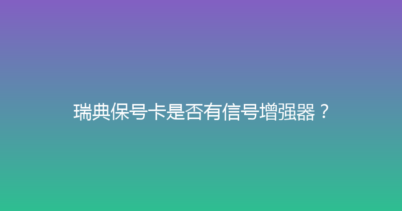 瑞典保号卡是否有信号增强器？ 