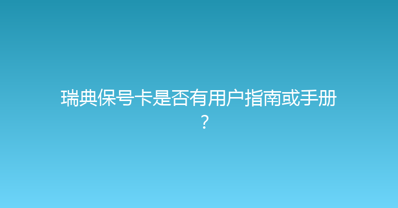 瑞典保号卡是否有用户指南或手册？ 