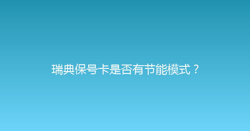 瑞典保号卡是否有节能模式？ 