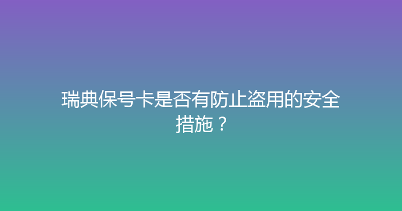 瑞典保号卡是否有防止盗用的安全措施？ 