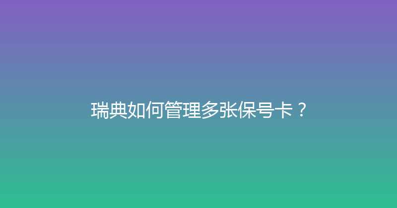 瑞典如何管理多张保号卡？ 
