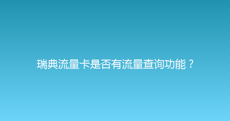 瑞典流量卡是否有流量查询功能？ 