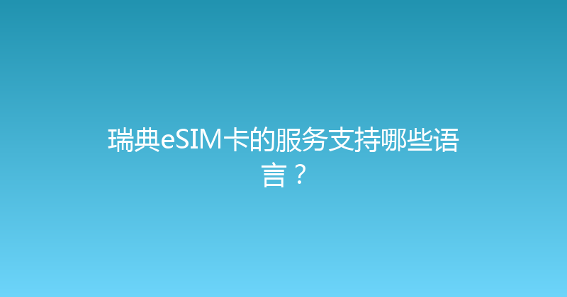 瑞典eSIM卡的服务支持哪些语言？ 