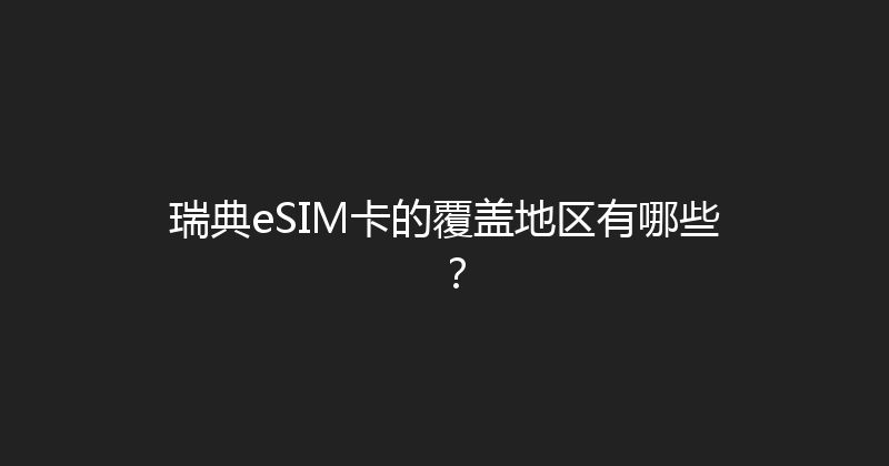 瑞典eSIM卡的覆盖地区有哪些？ 