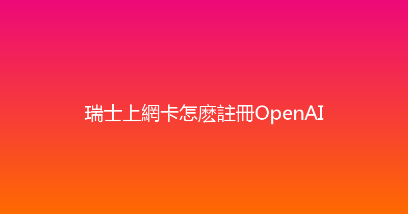 瑞士上網卡怎麽註冊OpenAI 