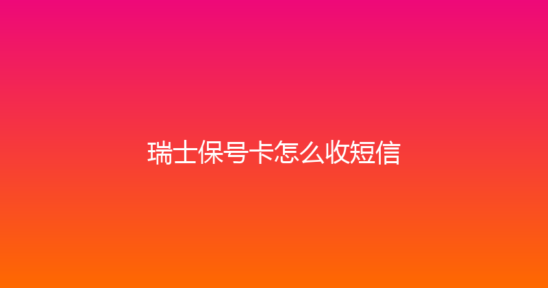 瑞士保号卡怎么收短信 