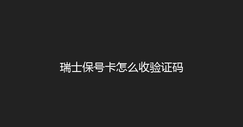 瑞士保号卡怎么收验证码 