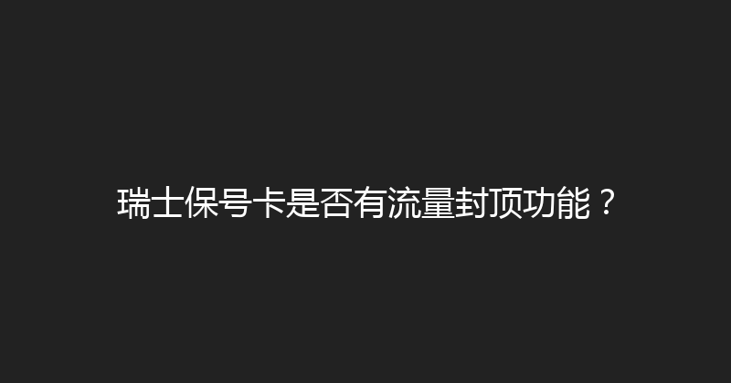 瑞士保号卡是否有流量封顶功能？ 