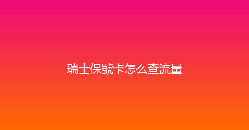 瑞士保號卡怎么查流量 