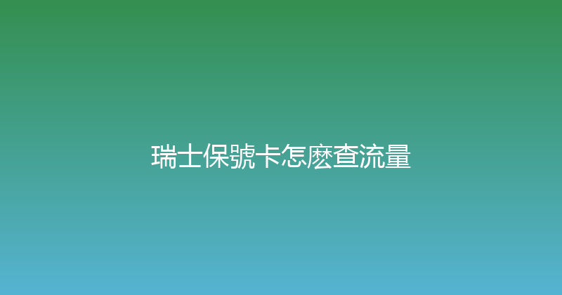 瑞士保號卡怎麽查流量 
