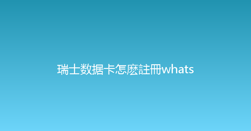 瑞士数据卡怎麽註冊whats 