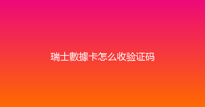 瑞士數據卡怎么收验证码 