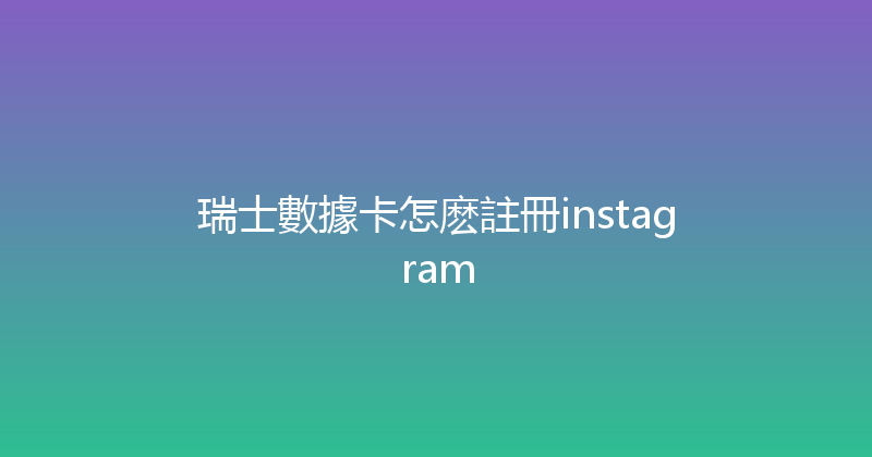 瑞士數據卡怎麽註冊instagram 