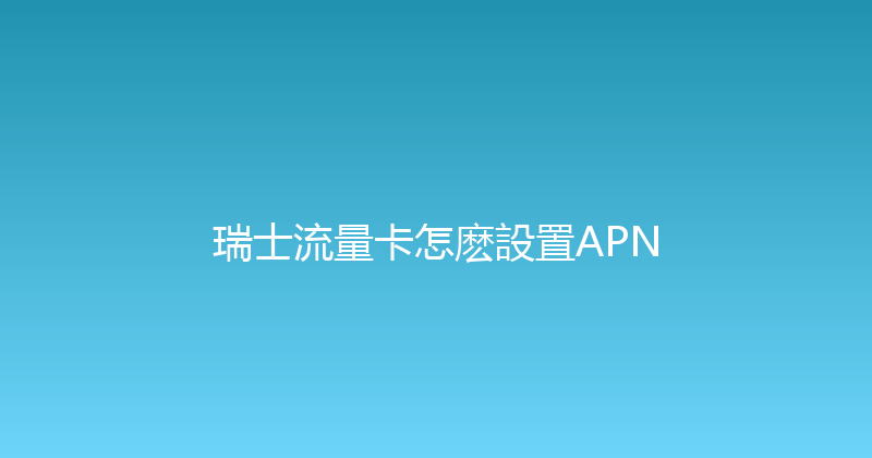 瑞士流量卡怎麽設置APN 