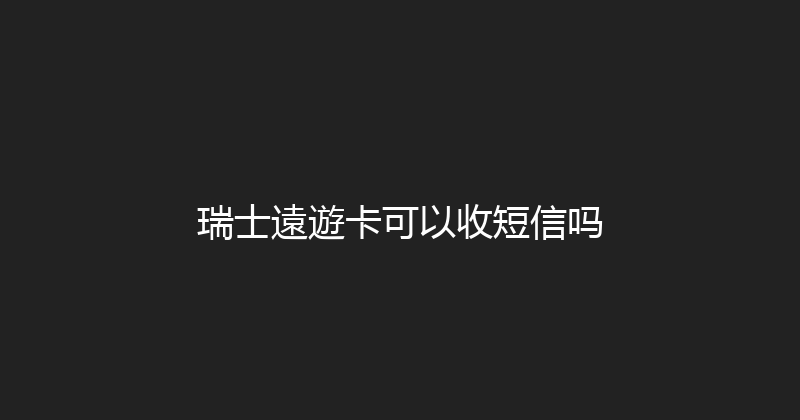瑞士遠遊卡可以收短信吗 