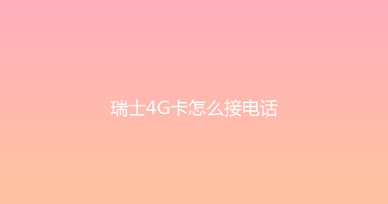 瑞士4G卡怎么接电话 