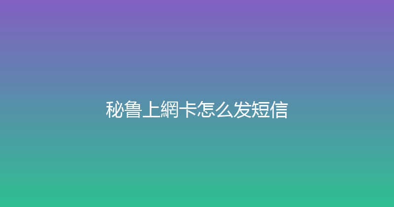 秘鲁上網卡怎么发短信 