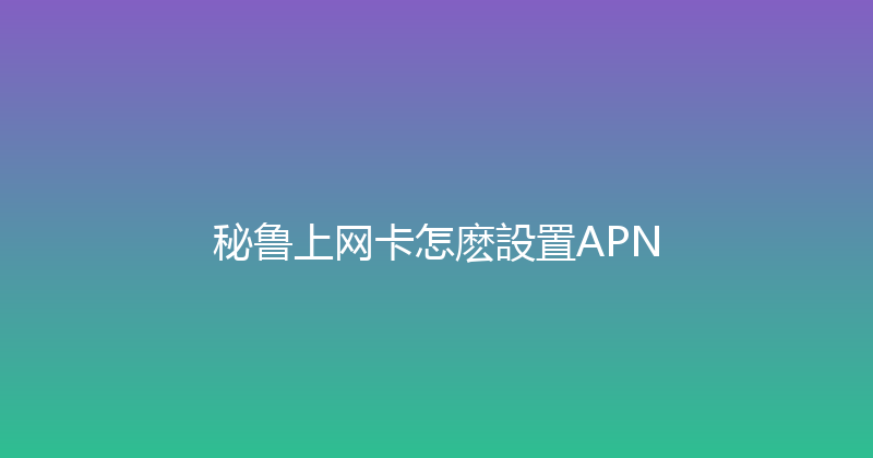 秘鲁上网卡怎麽設置APN 