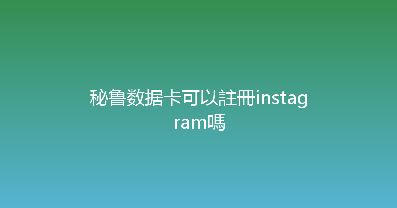 秘鲁数据卡可以註冊instagram嗎 